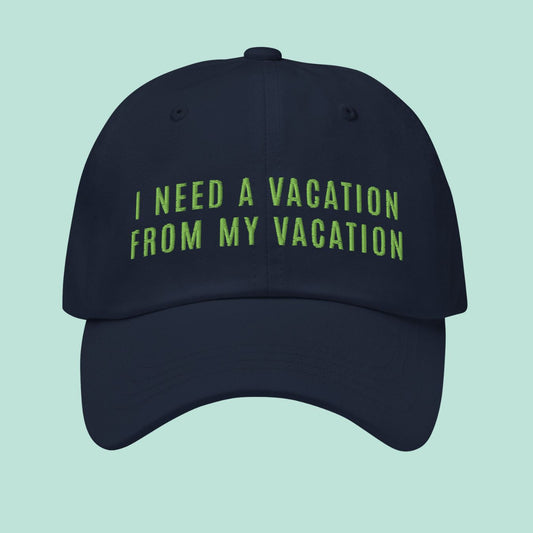 I Need a Vacation | Embroidered Dad Hat