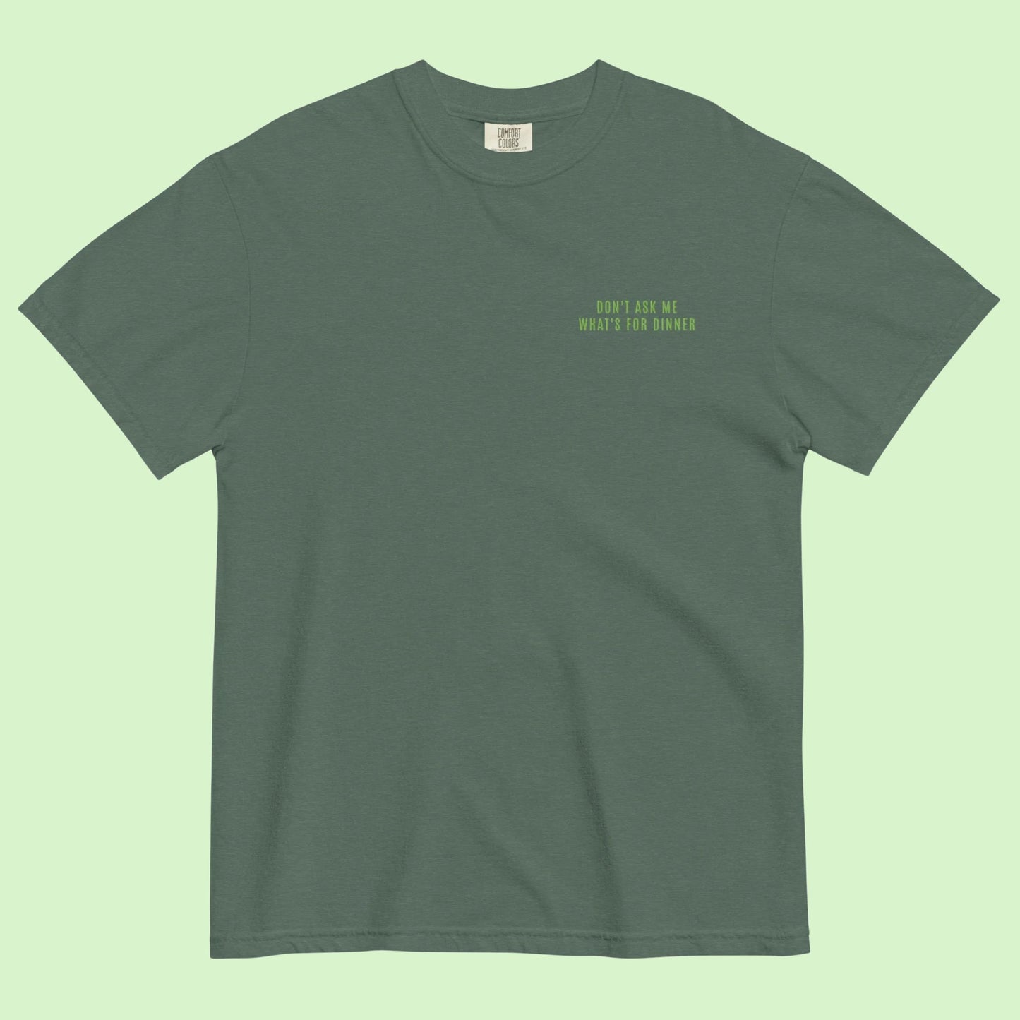 Don't Ask Me What's For Dinner | Green Embroidered Tee