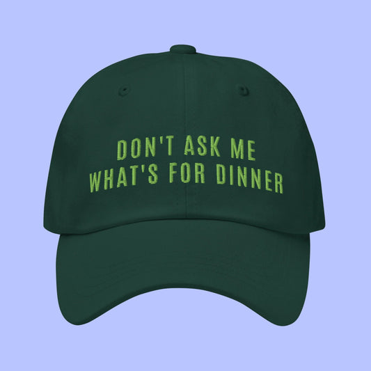 Don't Ask Me What's For Dinner | Embroidered Forest Green Dad Hat