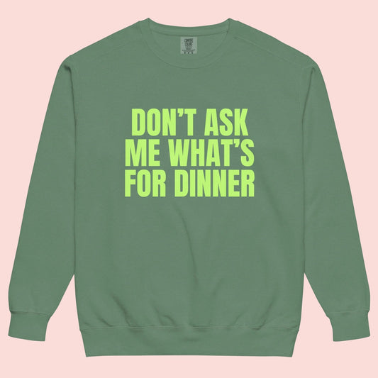 Don't Ask Me What's For Dinner | Printed Crewneck Sweatshirt