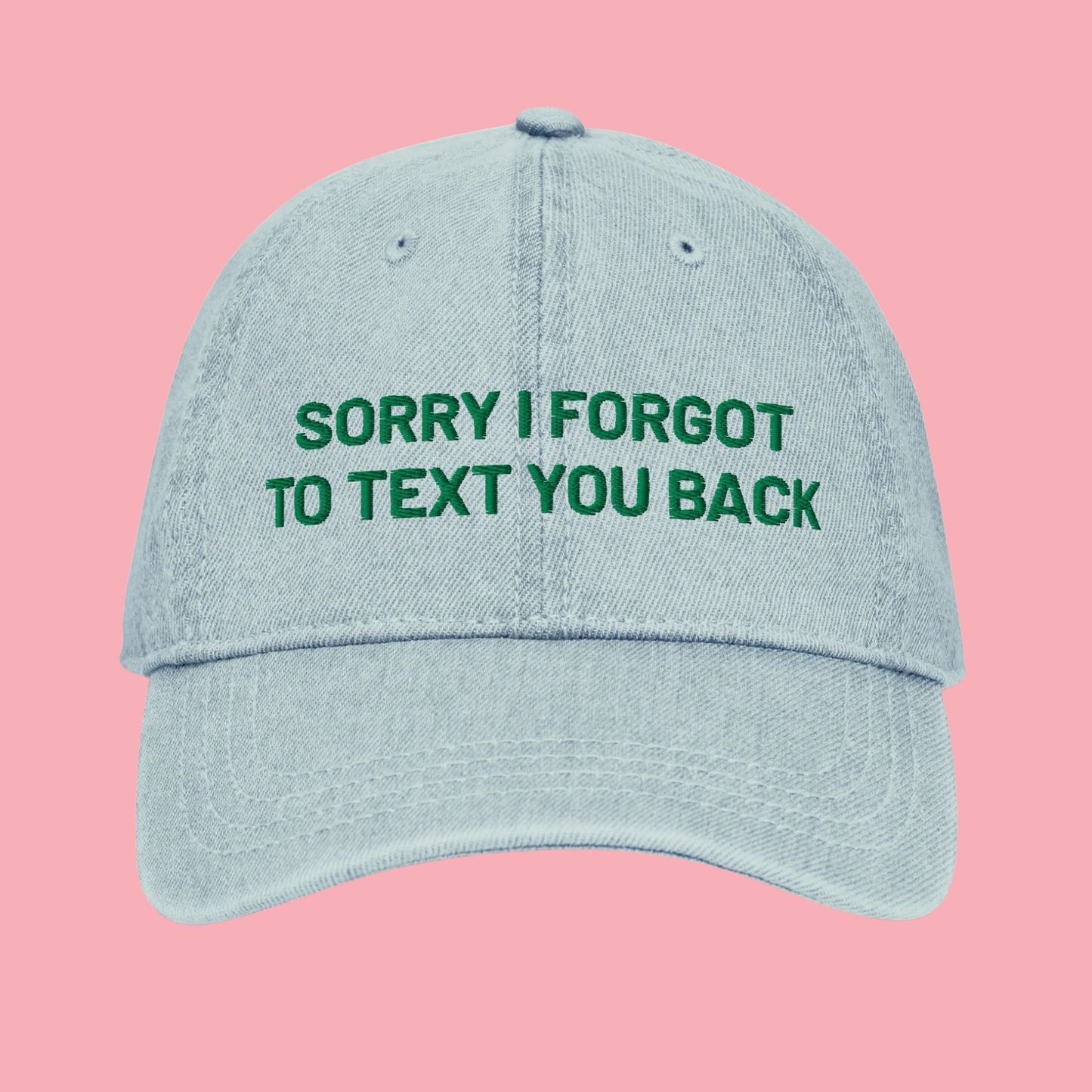 Sorry I Forgot To Text You Back | Embroidered Denim Hat