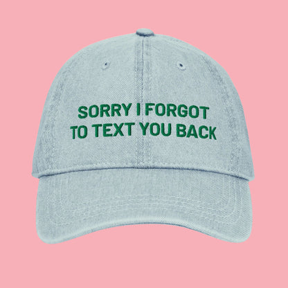 Sorry I Forgot To Text You Back | Embroidered Denim Hat