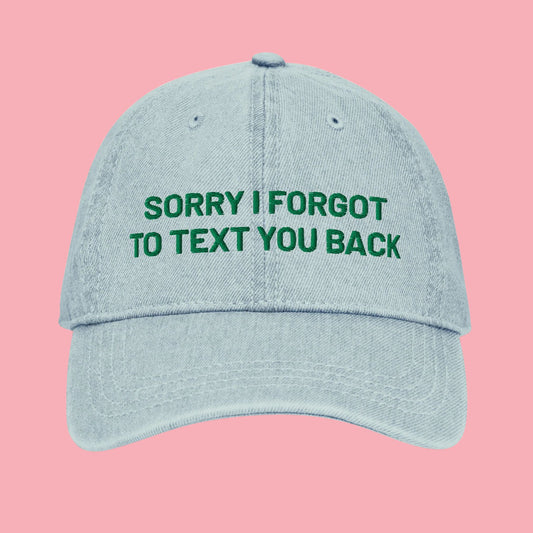 Sorry I Forgot To Text You Back | Embroidered Denim Hat