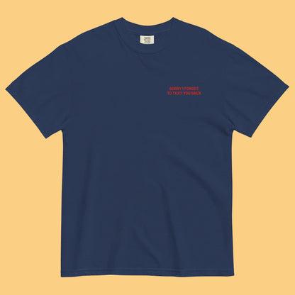 Sorry I Forgot To Text You Back | Embroidered Tee