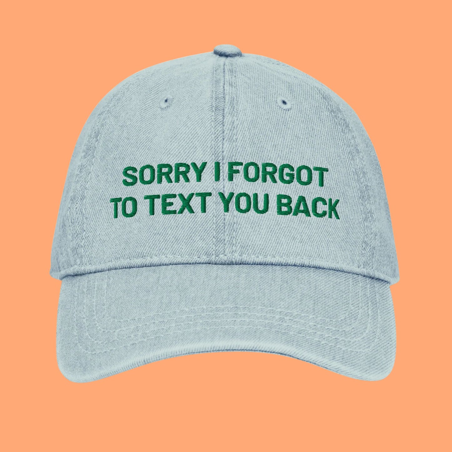 Sorry I Forgot To Text You Back | Embroidered Denim Hat