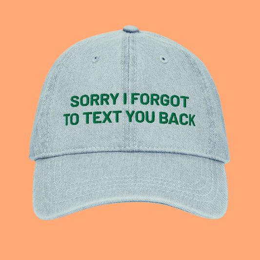Sorry I Forgot To Text You Back | Embroidered Denim Hat